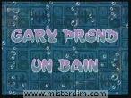 Gary prend un bain