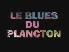 Le blues du Plancton